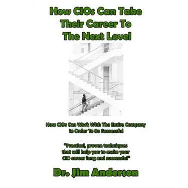 How CIOs Can Take Their Career To The Next Level: How CIOs Can Work With The Entire Company In Order To Be Successful