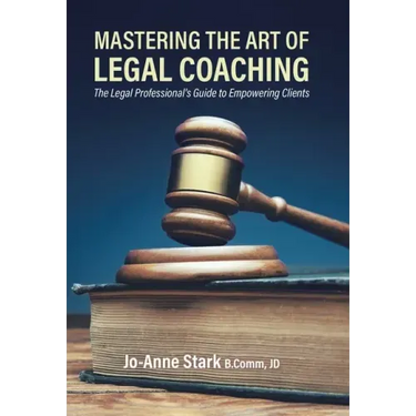 Mastering the Art of Legal Coaching: The Legal Professional's Guide to Empowering Clients