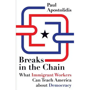 Breaks in the Chain: What Immigrant Workers Can Teach America about Democracy