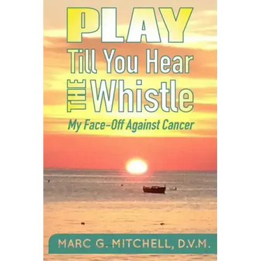 Play Till You Hear The Whistle: My Face-Off Against Cancer