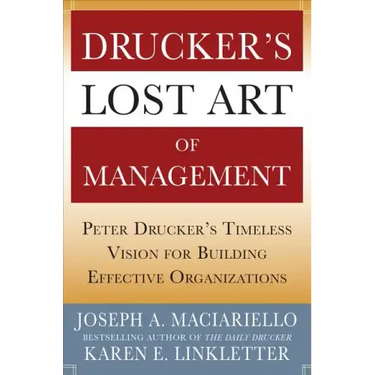 Drucker's Lost Art of Management: Peter Drucker's Timeless Vision for Building Effective Organizations