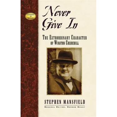 Never Give in: The Extraordinary Character of Winston Churchill