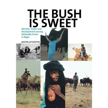 The Bush Is Sweet: Identity, Power and Development Among WoDaaBe Fulani in Niger