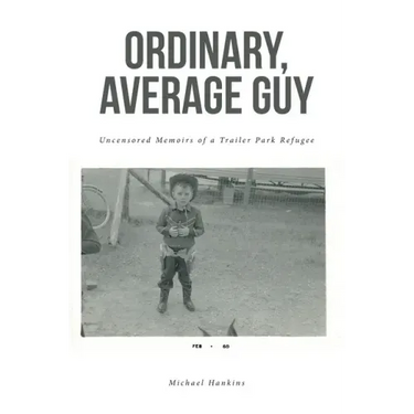 Ordinary, Average Guy: Uncensored Memoirs of a Trailer Park Refugee