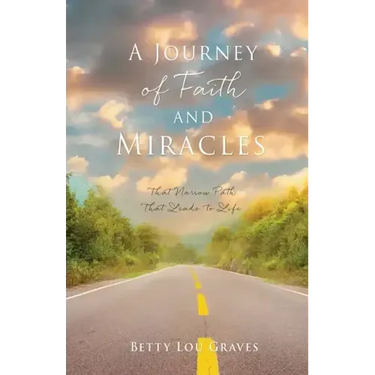 A Journey of Faith and Miracles: That Narrow Path That Leads to Life