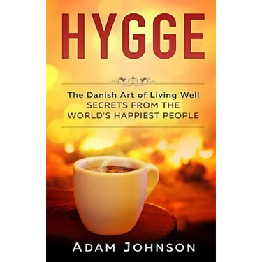 Hygge: The Danish Art of Living Well - Secrets From the World's Happiest People