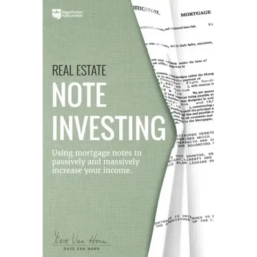 Real Estate Note Investing: Using Mortgage Notes to Passively and Massively Increase Your Income