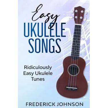 Easy Ukulele Songs: Ridiculously Easy Ukulele Tunes