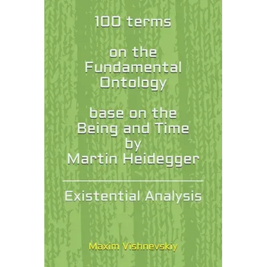 100 terms on the Fundamental Ontology, base on the "Being and Time" by Martin Heidegger: Existential Analysis