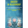 Anxiety in Relationship: Self Help Guide to Reduce Depression, Overcome Jealousy, Couple Conflicts and Kick Negative Thinking (Eliminate Fear o