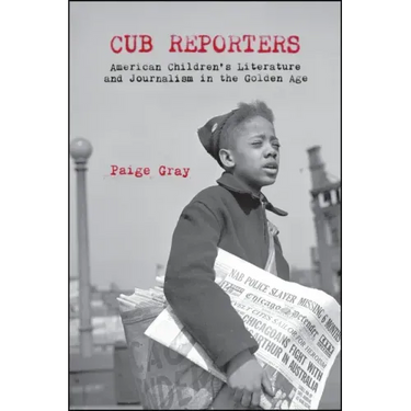 Cub Reporters: American Children's Literature and Journalism in the Golden Age
