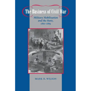 The Business of Civil War: Military Mobilization and the State, 1861-1865