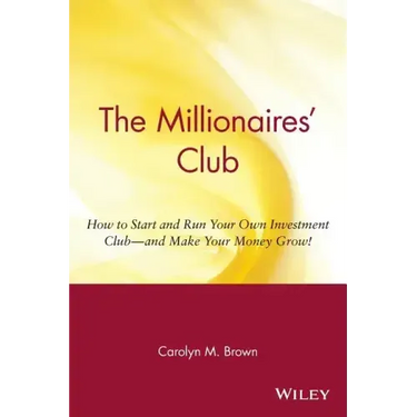 The Millionaires' Club: How to Start and Run Your Own Investment Club -- And Make Your Money Grow!