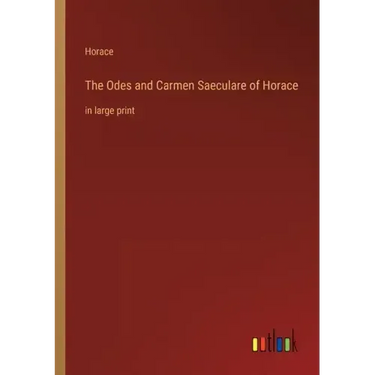 The Odes and Carmen Saeculare of Horace: in large print