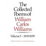 The Collected Poems of William Carlos Williams: 1909-1939