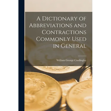 A Dictionary of Abbreviations and Contractions Commonly Used in General