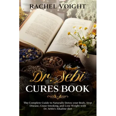 Dr. Sebi Cures Book: The Complete Guide to Naturally Detox your Body, Stop Disease, Cease Smoking, and Lose Weight with Dr. Sebi's Alkaline Diet
