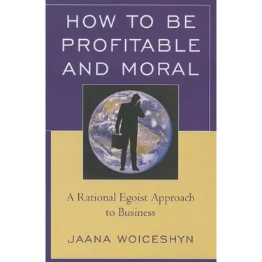 How to be Profitable and Moral: A Rational Egoist Approach to Business