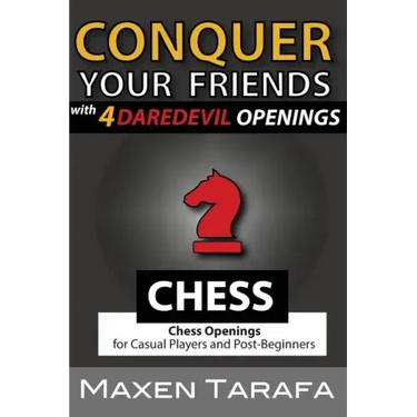 Chess: Conquer your Friends with 4 Daredevil Openings: Chess Openings for Casual Players and Post-Beginners