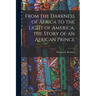 From the Darkness of Africa to the Light of America, the Story of an African Prince