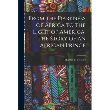 From the Darkness of Africa to the Light of America, the Story of an African Prince