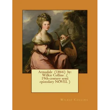 Armadale (1866) by: Wilkie Collins . ( 19th-century semi epistolary NOVEL )