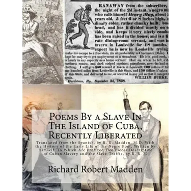 Poems By a Slave In The Island of Cuba, Recently Liberated: Translated from the Spanish, by R. R. Madden, M.D. With the History of the Early Life of t