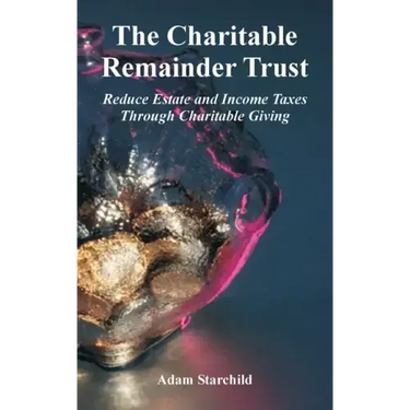 The Charitable Remainder Trust: Reduce Estate and Income Taxes Through Charitable Giving