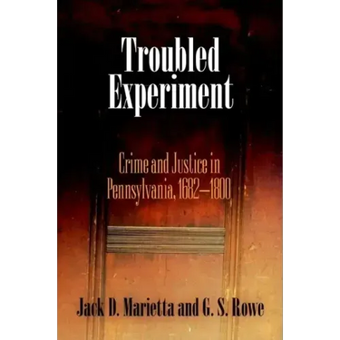 Troubled Experiment: Crime and Justice in Pennsylvania, 1682-1800