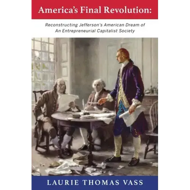 America's Final Revolution: Reconstructing Jefferson's American Dream of An Entrepreneurial Capitalist Society