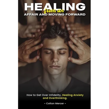 Healing from an Affair and Moving Forward: How to Get Over Infidelity, Healing Anxiety and Overthinking
