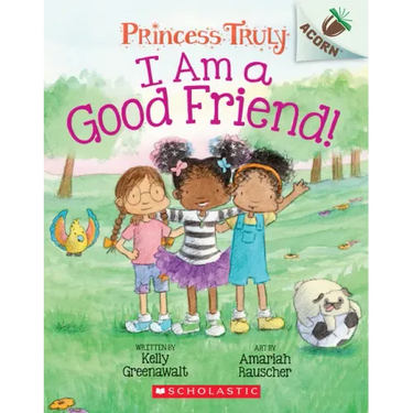 I Am a Good Friend!: An Acorn Book (Princess Truly #4): Volume 4