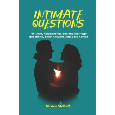 Intimate Questions: 55 Love, Relationship, Sex And Marriage Questions, Their Answers And Best Advice