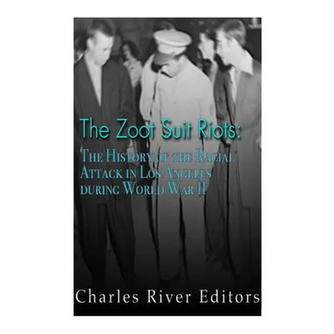 The Zoot Suit Riots: The History of the Racial Attacks in Los Angeles during World War II