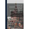 Russia in Central Asia in 1889 & the Anglo-Russian Question