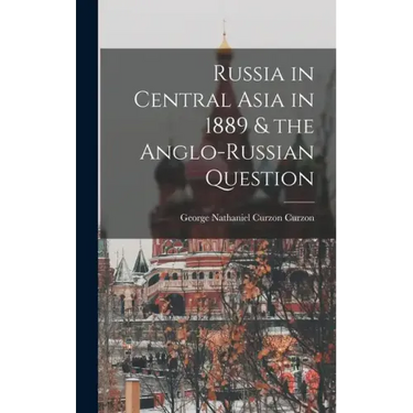 Russia in Central Asia in 1889 & the Anglo-Russian Question