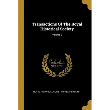 Transactions Of The Royal Historical Society; Volume 5