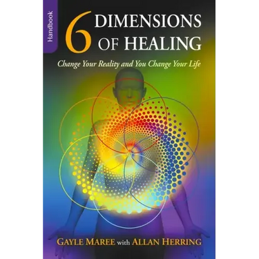 6 Dimensions Of Healing: Change Your Reality and You Change Your Life