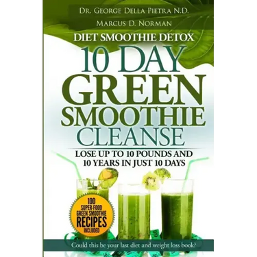 Diet Smoothie Detox, 10 Day Green Smoothie Cleanse: Lose up to 10 pounds and 10 years in just 10 days. Could this be your last diet and weight loss bo