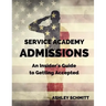 Service Academy Admissions: An Insider's Guide to the Naval Academy, Air Force Academy, and Military Academy