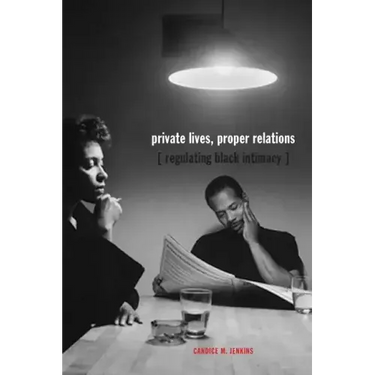 Private Lives, Proper Relations: Regulating Black Intimacy