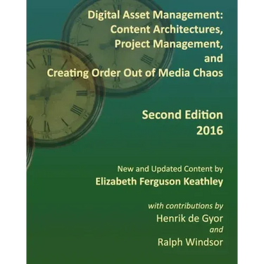 Digital Asset Management: Content Architectures, Project Management, and Creating Order Out of Media Chaos: Second Edition