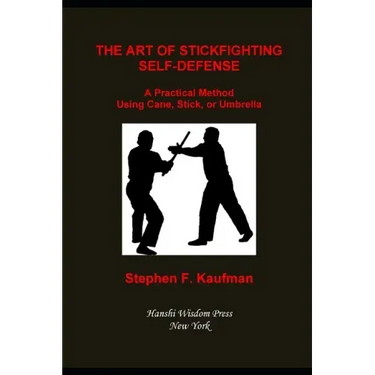 The Art of Stick Fighting Self-Defense: A Practical Method Using Cane, Stick, or Umbrella