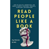 Read People Like a Book: How to Analyze, Understand, and Predict People's Emotions, Thoughts, Intentions, and Behaviors