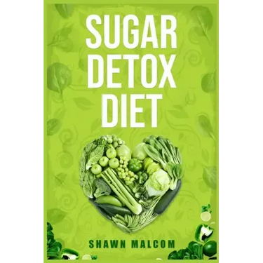 Sugar Detox Diet: Recipes Solution to Sugar Detox Your Body & Quickly Beat the Sugar Cravings Addiction Naturally (2022 Guide for Beginners)