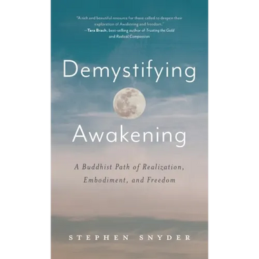 Demystifying Awakening: A Buddhist Path of Realization, Embodiment, and Freedom