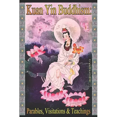 Kuan Yin Buddhism: Parables, Visitations and Teachings