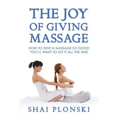 The Joy of Giving Massage: How to Give a Massage so Good You'll Want to Do It All the Time