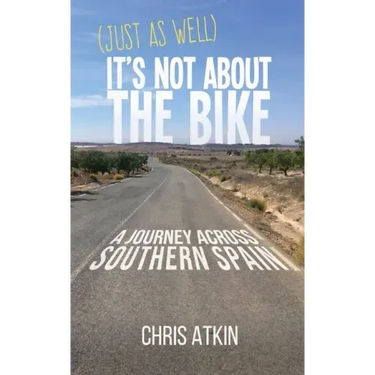 (Just As Well) It's Not About The Bike: A Journey Across Southern Spain