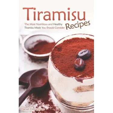 Tiramisu Recipes: The Most Nutritious and Healthy Tiramisu Meals You Should Consider